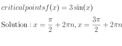 The critical points of f(x)=3sin(x) are x= pi/2+2pin,x=(3pi)/2+2pin
